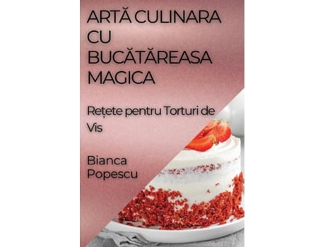 Livro Arta Culinara Cu Bucatareasa Magica Re?ete pentru Torturi de Vis de Bianca Popescu (Inglês)