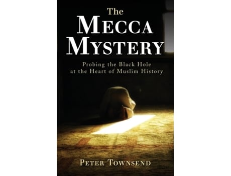 Livro The Mecca Mystery: Probing the Black Hole at the Heart of Muslim History Peter Townsend (Inglês)