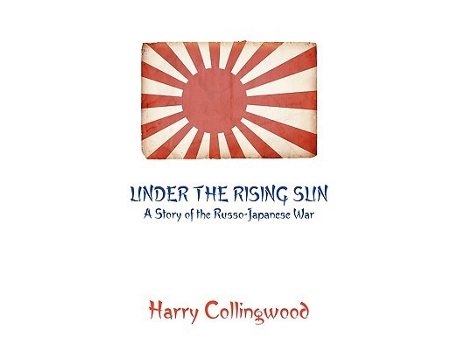 Livro Under the Rising Sun A Story of the RussoJapanese War de Harry Collingwood (Inglês)