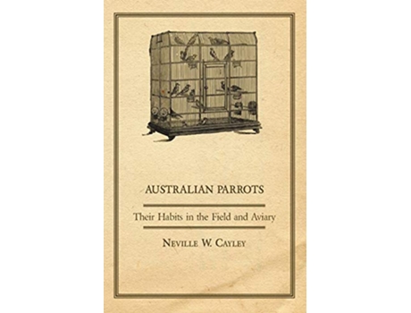 Livro Australian Parrots Their Habits in the Field and Aviary de Neville W Cayley (Inglês)