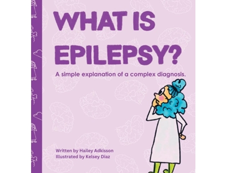 Livro What is Epilepsy? A simple explanation of a complex diagnosis. de Hailey Adkisson (Inglês - Capa Dura)
