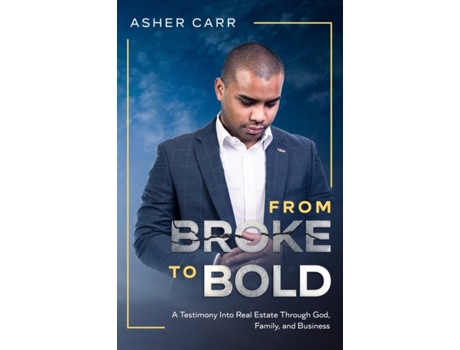 Livro From Broke to BOLD: A Testimony Into Real Estate Through Faith, Family, and Business Asher Carr (Inglês)