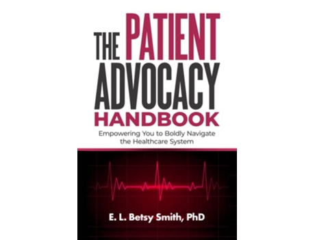Livro The Patient Advocacy Handbook Empowering You to Boldly Navigate the Healthcare System de E L Betsy Smith (Inglês)