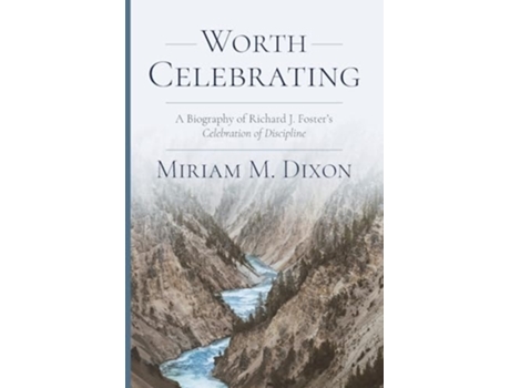 Livro Worth Celebrating A Biography of Richard J. Fosters Celebration of Discipline de Miriam Dixon (Inglês)