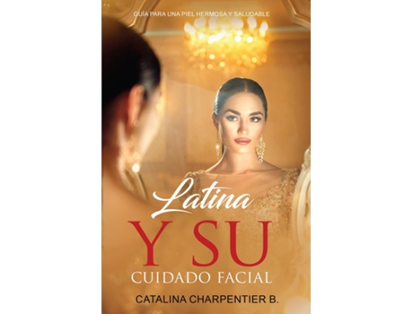 Livro Latina y su Cuidado Facial Guía para una Piel Hermosa y Saludable de Catalina Charpentier (Inglês)