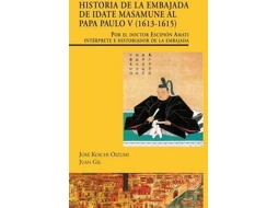 Livro Historia De La Embajada De Idate Masamune Al Papa Paulo V, 1613-1615 Por El Doctor Escipión Amati Intérprete E Historiador De La Embajada de José Koichi Oizumi e Juan Gil (Espanhol - Capa Dura)