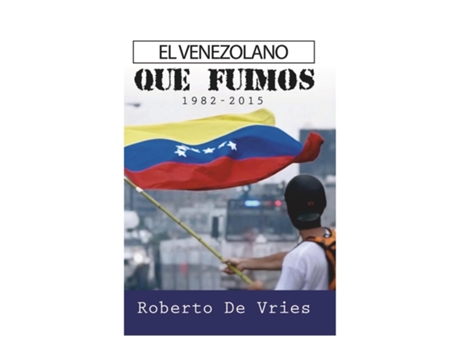 Livro El Venezolano Que Fuimos 1982-2015 de Roberto de Vries (Inglês)
