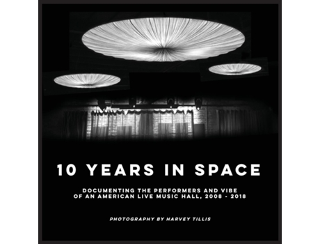 Livro 10 Years In Space Documenting The Performers And Vibe Of An American Live Music Hall, 2008 - 2018 De Harvey S Tillis (inglês)