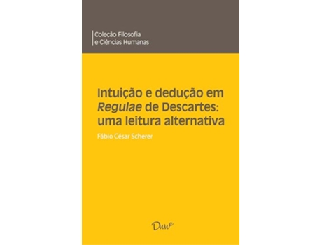 Livro Intuição E Dedução Em Regulae De Descartes Uma Leitura Alternativa de Fábio César Scherer (Português)