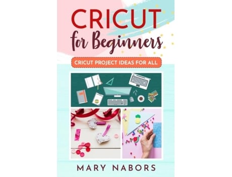 Livro Cricut For Beginners Cricut Projects Ideas For All De Mary Nabors (inglês)