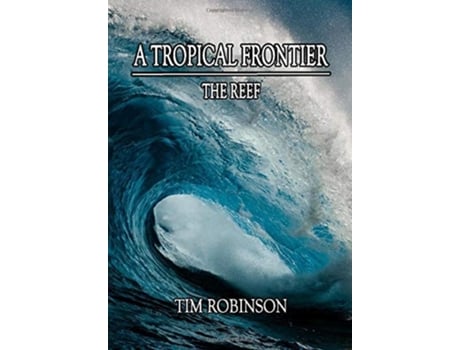 Livro A Tropical Frontier The Reef De Tim Robinson (inglês - Capa Dura)