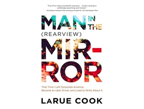 Livro Man in the Rearview Mirror That Time I Left Corporate America Became an Uber Driver and Lived to Write About It de Larue Cook (Inglês)