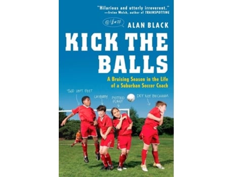 Livro Kick the Balls A Bruising Season in the Life of a Suburban Soccer Coach de Alan Black (Inglês)