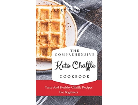 Livro The Comprehensive KETO Chaffle Cookbook Tasty And Healthy Chaffle Recipes For Beginners de Rory Kemp (Inglês)