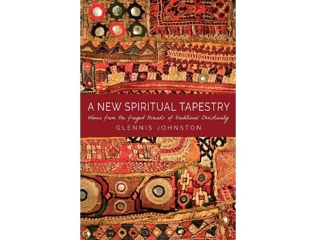 Livro A New Spiritual Tapestry Woven From The Frayed Threads Of Traditional Christianity De Glennis I Johnston (inglês)