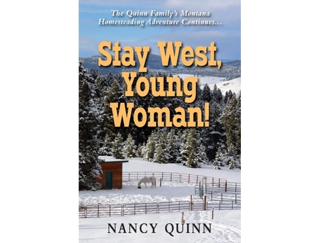 Livro Stay West, Young Woman! The Quinn Familys Montana Homesteading Adventure Continues De Nancy Quinn (inglês)