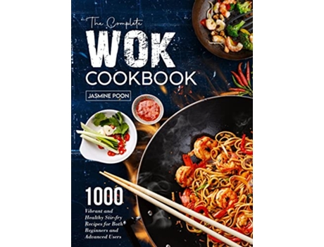 Livro The Complete Wok Cookbook 1000 Vibrant and Healthy Stirfry Recipes for Both Beginners and Advanced Users de Jasmine Poon (Inglês)