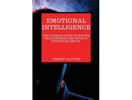 Livro Emotional Intelligence The Ultimate Guide To Master Relationships And Develop Your Social Skills De Jeremy Clayton (inglês)