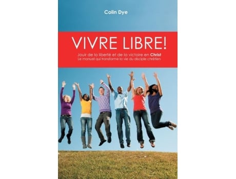 Livro Vivre Libre! La Joie De La Liberté Et De La Victoire En Christ De Colin Dye (inglês)