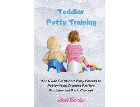 Livro Toddler Potty Training The Guide For Modern Busy Parents To Potty-train, Includes Positive Discipline And Basic Concept De Kate Cartes (inglês)