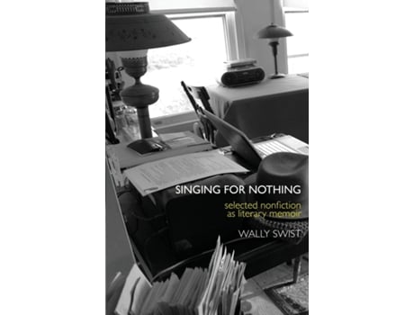 Livro Singing For Nothing Selected Nonfiction As Literary Memoir De Wally Swist (inglês)