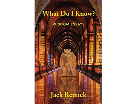 Livro What Do I Know Wisdom Essays de Jack Remick (Inglês)