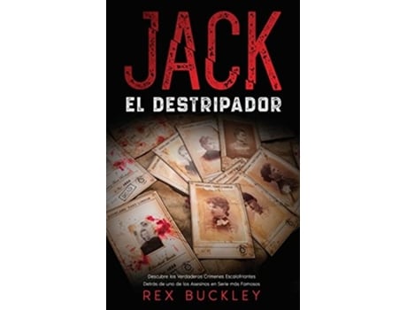 Livro Jack El Destripador Descubre Los Verdaderos Crímenes Escalofriantes Detrás De Uno De Los Asesinos En Serie Más Famosos De Rex Buckley (espanhol)