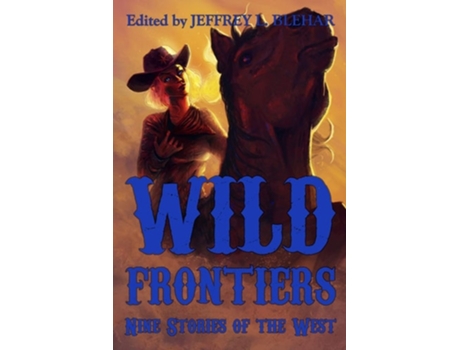 Livro Wild Frontiers Nine Stories Of The West De Jeffrey L Blehar, Kevin M Folliard Et Al. (inglês)