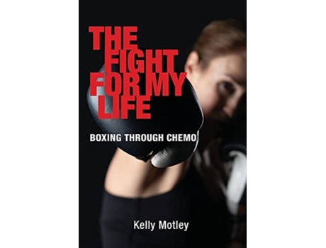 Livro The Fight for My Life: Boxing Through Chemo Kelly Motley (Inglês)