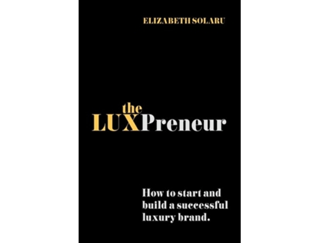 Livro The LUXPreneur How to start and build a successful luxury brand. de Elizabeth Solaru (Inglês)