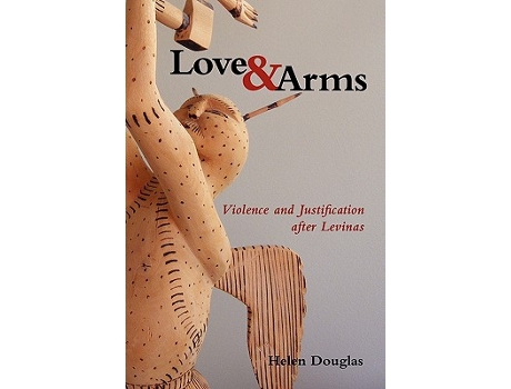 Livro Love and Arms Violence and Justification After Levinas de Helen Douglas (Inglês)