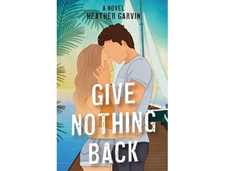 Livro Give Nothing Back The story of Take What You Can continues The Take What You Can Series de Heather Garvin (Inglês)