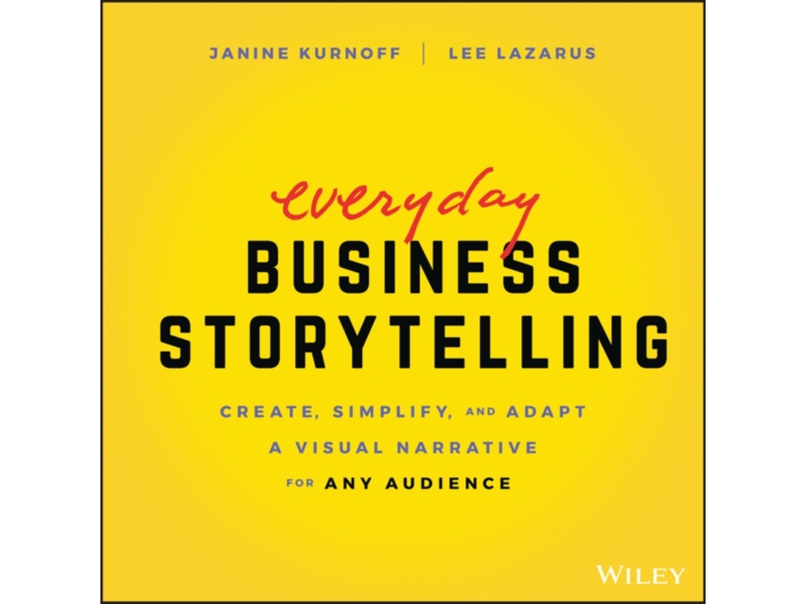 Livro Everyday Business Storytelling - Create, Simplify, and Adapt A Visual Narrative for Any Audience de Janine Kurnoff e Lee Lazarus (Inglês)