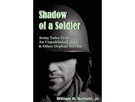 Livro Shadow Of A Soldier Army Tales From An Unpublished Diary Amp Other Orphan Stories De William R Burkett Jr (inglês)