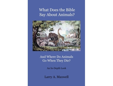Livro What Does The Bible Say About Animals? And Where Do Animals Go When They Die? De Larry Maxwell (inglês)