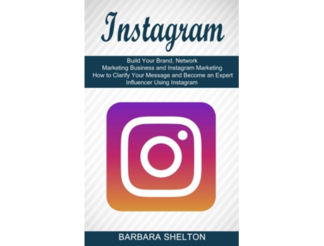 Livro Instagram How to Clarify Your Message and Become an Expert Influencer Using Instagram de Barbara Shelton (Inglês)