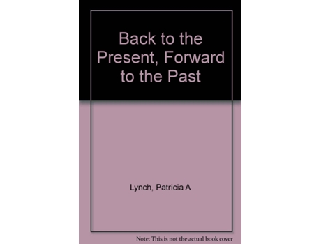 Livro BACK TO THE PRESENT FORWARD TO THE PAST de Patricia A Lynch (Inglês)