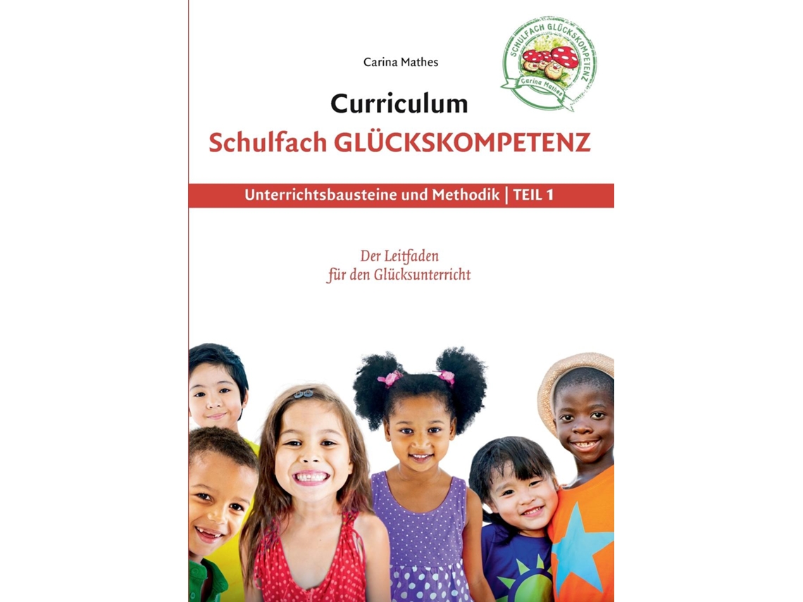 Livro Curriculum Schulfach Glückskompetenzleitfaden Für Den Glücksunterricht - Teil 1 Unterrichtsbausteine Und Methodik De Carina Mathes (inglês)