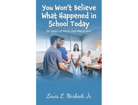 Livro You Wont Believe What Happened in School Today 50 Years of Mirth and Merriment in Public Education de Louis L Norbeck Jr (Inglês)