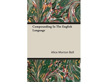 Livro Compounding In The English Language de Alice Morton Ball (Inglês)