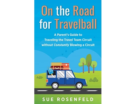 Livro On the Road for Travelball A Parents Guide to Traveling the Travel Team Circuit without Constantly Blowing a Circuit de Sue Rosenfeld (Inglês)