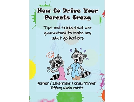 Livro How to Drive Your Parents Crazy Tips and tricks that are guaranteed to make any adult go bonkers de Tiffany Pettit (Inglês)