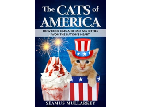 Livro The Cats of America How Cool Cats and BadAss Kitties Won The Nations Heart The Cats of The World de Seamus Mullarkey (Inglês)