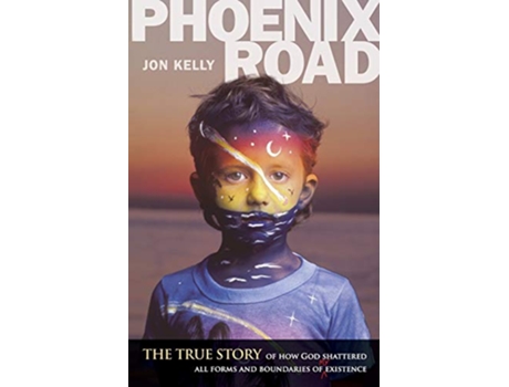 Livro Phoenix Road The True Story of How God Shattered All Forms and Boundaries of My Existence de Jon Kelly (Inglês)