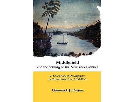 Livro Middlefield and the Settling of the New York Frontier A Case Study of Development in Central New York 17901865 de Dominick J Reisen (Inglês)