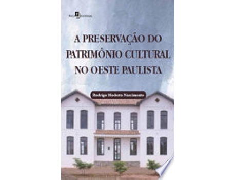 Livro A PRESERVAÇÃO DO PATRIMÔNIO CULTURAL NO OESTE PAULISTA de NASCIMENTO, RODRIGO MODESTO DO (Português do Brasil)
