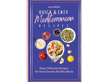 Livro Quick and Easy Mediterranean Recipes Super Delicious Recipes for your everday Healthy meals de Lara Dillard (Inglês)