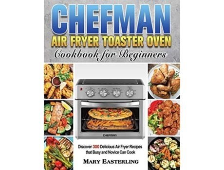 Livro Chefman Air Fryer Toaster Oven Cookbook for Beginners de Mary Easterling (Inglês)