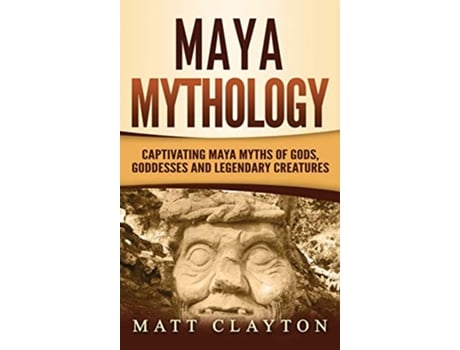 Livro Maya Mythology Captivating Maya Myths of Gods Goddesses and Legendary Creatures de Matt Clayton (Inglês)