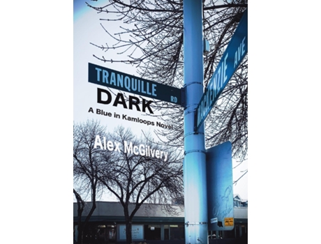 Livro Tranquille Dark A Blue In Kamloops Novel De Alex Mcgilvery (inglês)